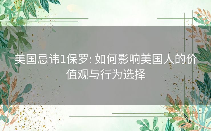 美国忌讳1保罗: 如何影响美国人的价值观与行为选择