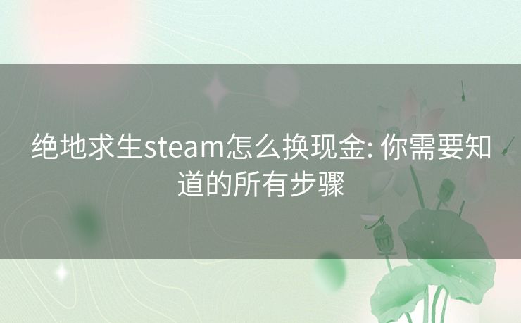 绝地求生steam怎么换现金: 你需要知道的所有步骤