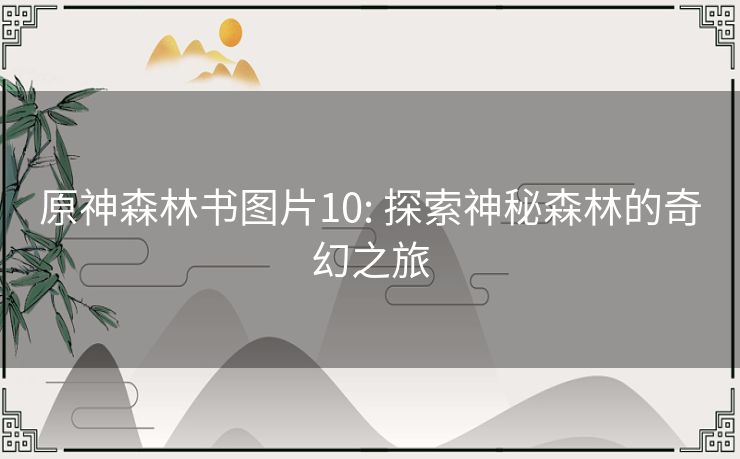 原神森林书图片10: 探索神秘森林的奇幻之旅 原神森林书图片10: 探索神秘森林的奇幻之旅