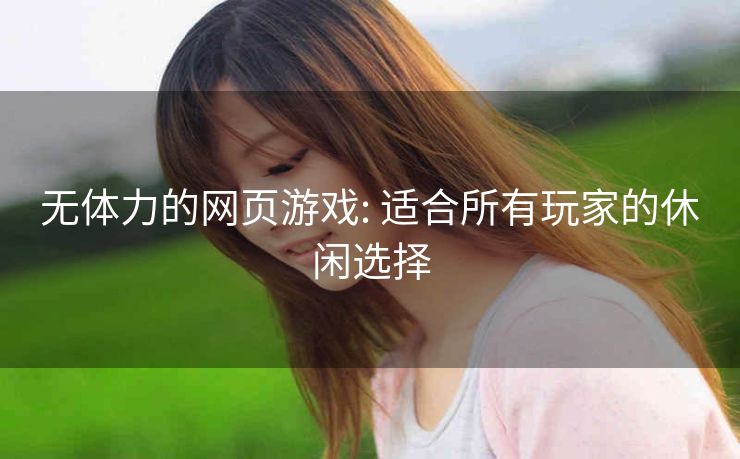 无体力的网页游戏: 适合所有玩家的休闲选择 无体力的网页游戏: 适合所有玩家的休闲选择